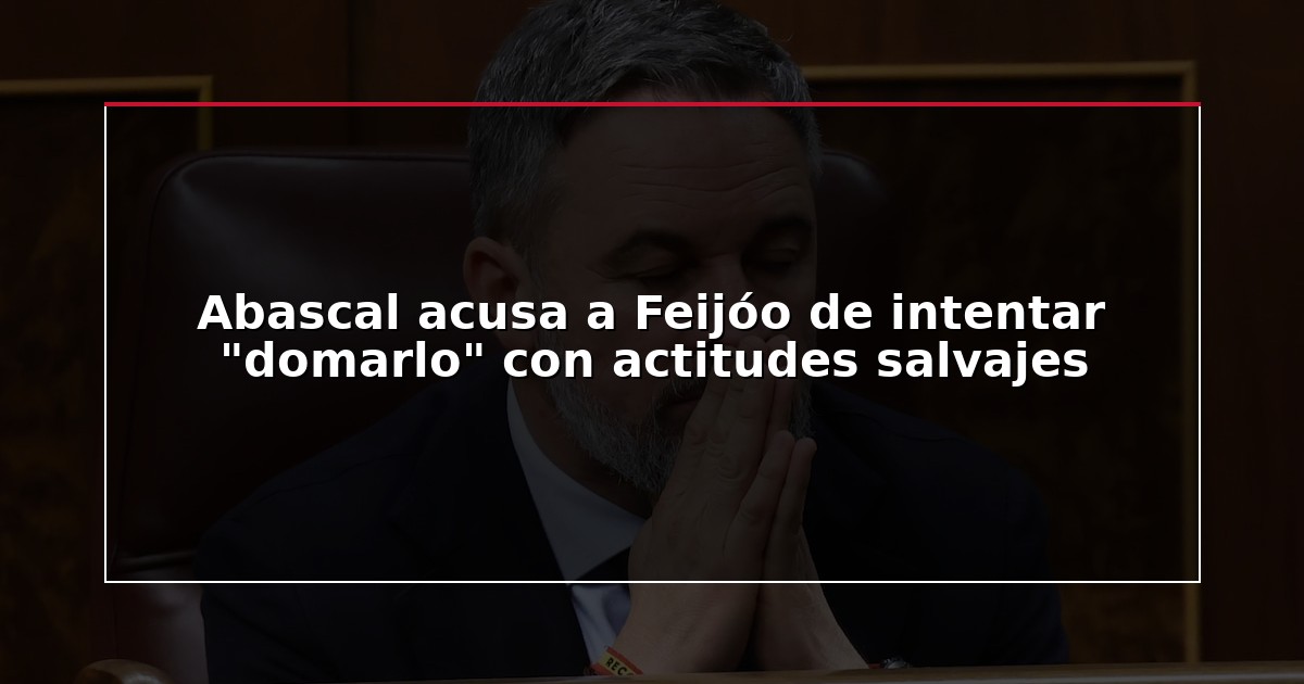 Abascal acusa a Feijóo de intentar “domarlo” con actitudes salvajes