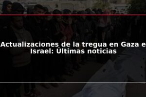 Actualizaciones de la tregua en Gaza e Israel: Últimas noticias