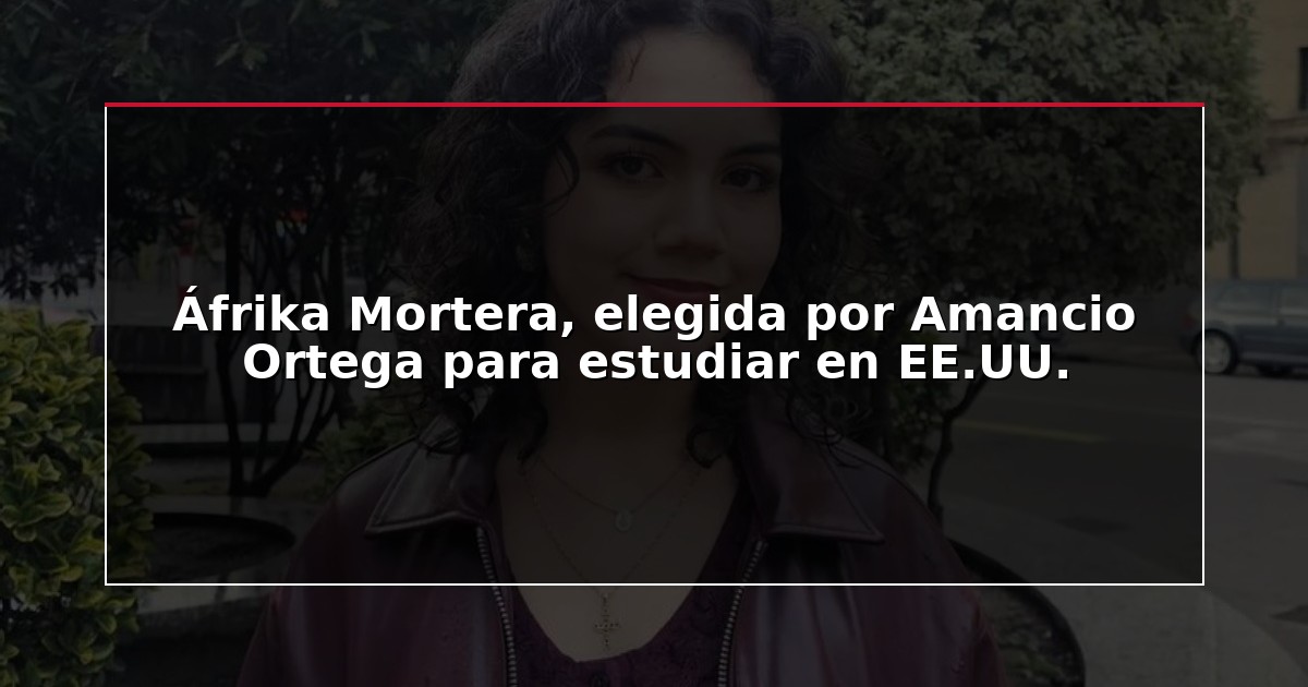 Áfrika Mortera, elegida por Amancio Ortega para estudiar en EE.UU.