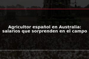 Agricultor español en Australia: salarios que sorprenden en el campo