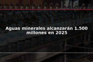 Aguas minerales alcanzarán 1.500 millones en 2025