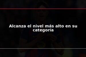 Alcanza el nivel más alto en su categoría