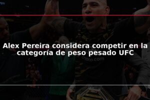 Alex Pereira considera competir en la categoría de peso pesado UFC