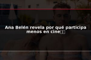 Ana Belén revela por qué participa menos en cine近期