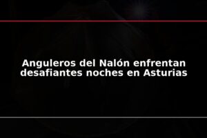 Anguleros del Nalón enfrentan desafiantes noches en Asturias