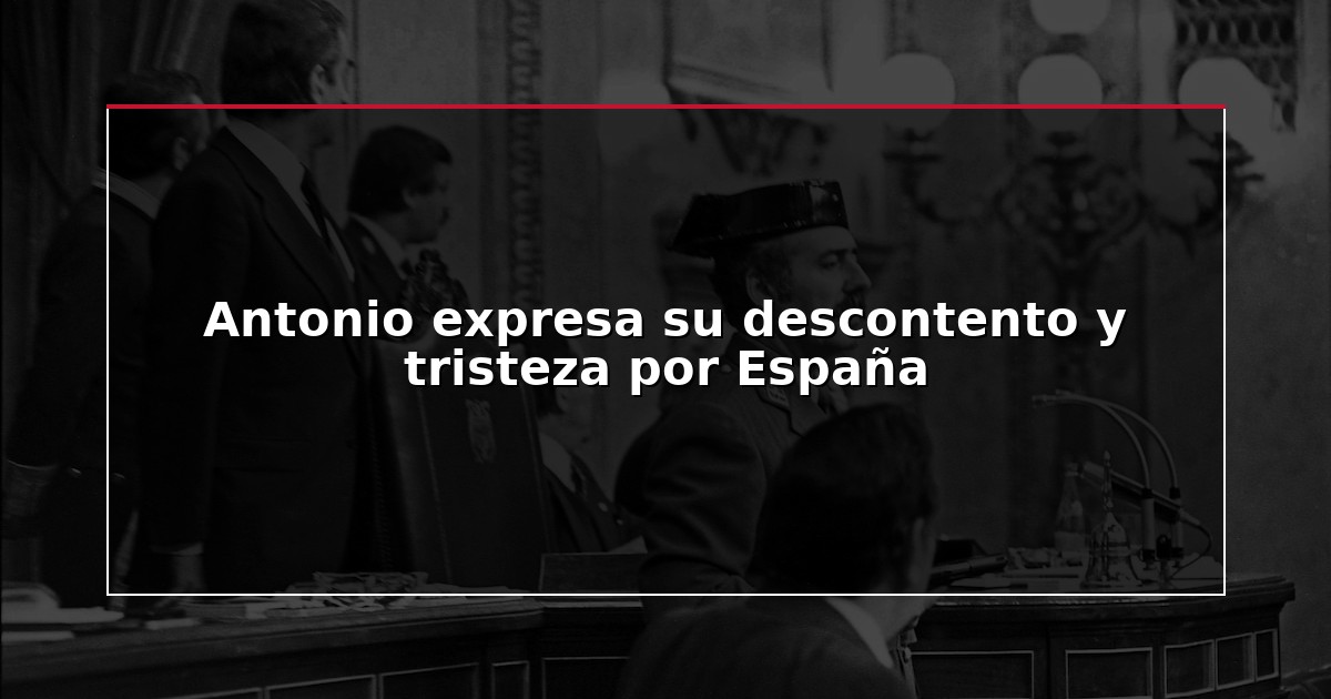 Antonio expresa su descontento y tristeza por España