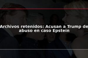 Archivos retenidos: Acusan a Trump de abuso en caso Epstein