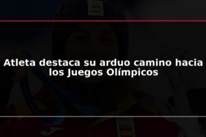 Atleta destaca su arduo camino hacia los Juegos Olímpicos