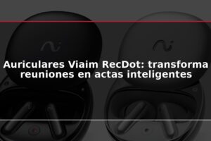 Auriculares Viaim RecDot: transforma reuniones en actas inteligentes