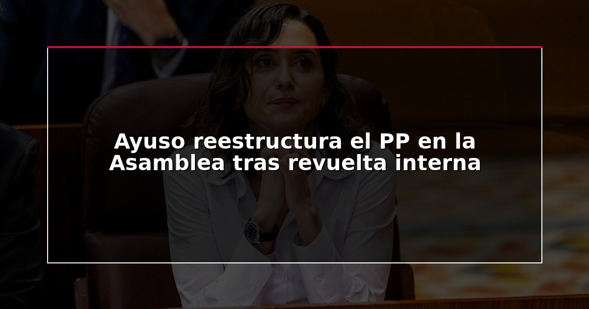 Ayuso reestructura el PP en la Asamblea tras revuelta interna