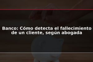 Banco: Cómo detecta el fallecimiento de un cliente, según abogada