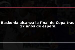 Baskonia alcanza la final de Copa tras 17 años de espera