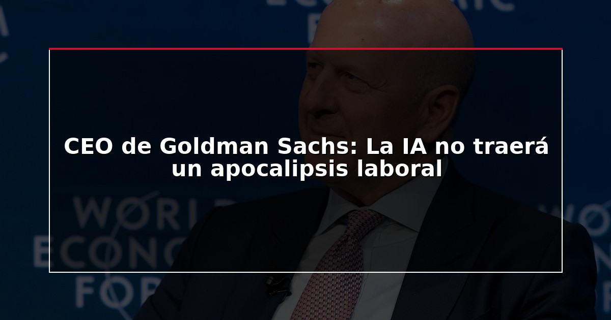 CEO de Goldman Sachs: La IA no traerá un apocalipsis laboral