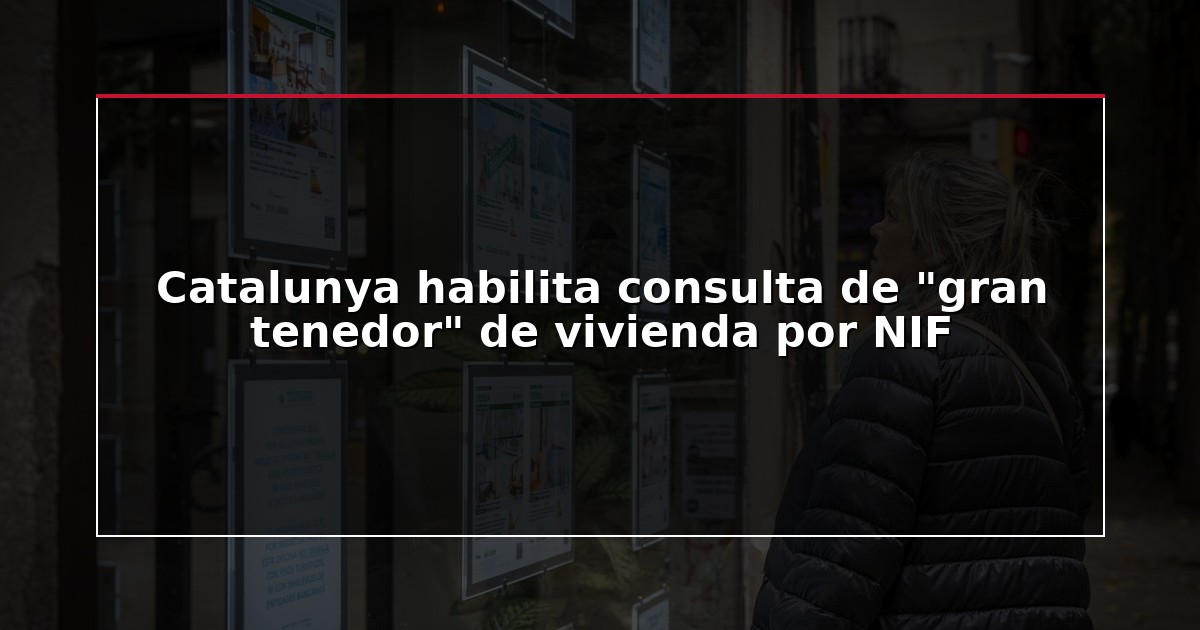 Catalunya habilita consulta de “gran tenedor” de vivienda por NIF