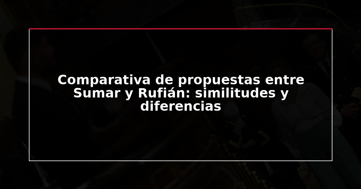 Comparativa de propuestas entre Sumar y Rufián: similitudes y diferencias