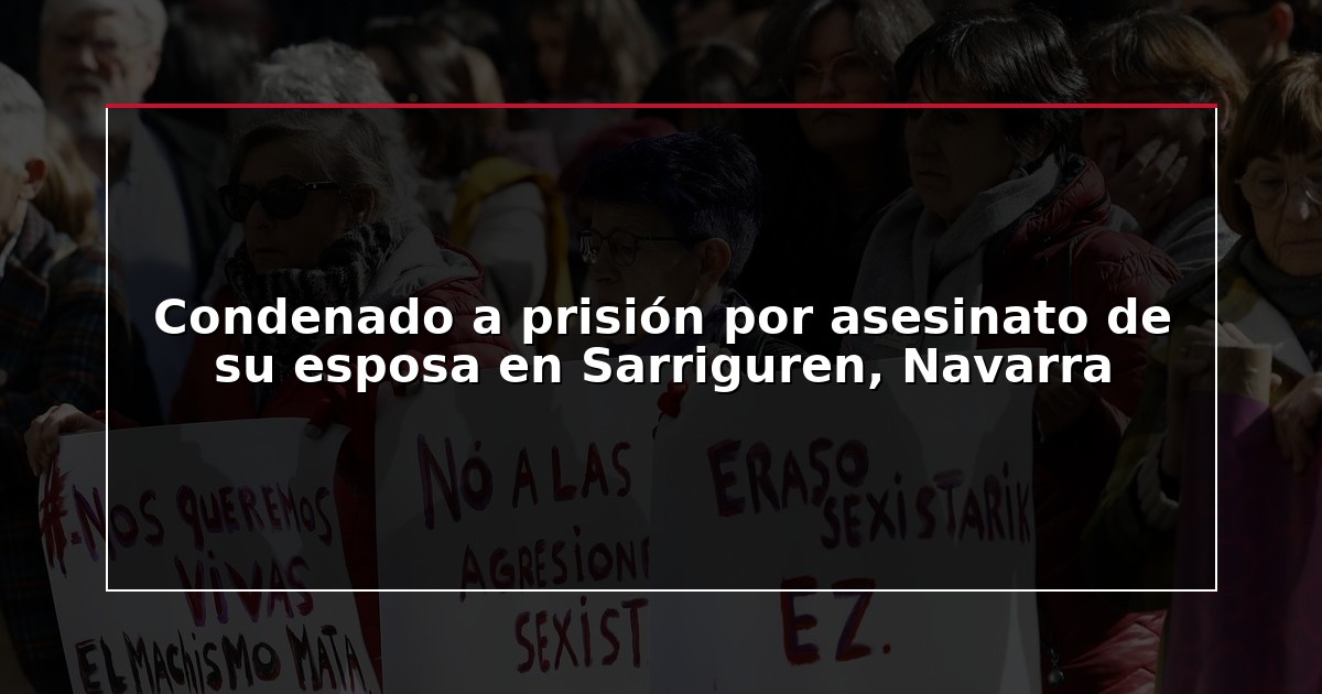 Condenado a prisión por asesinato de su esposa en Sarriguren, Navarra