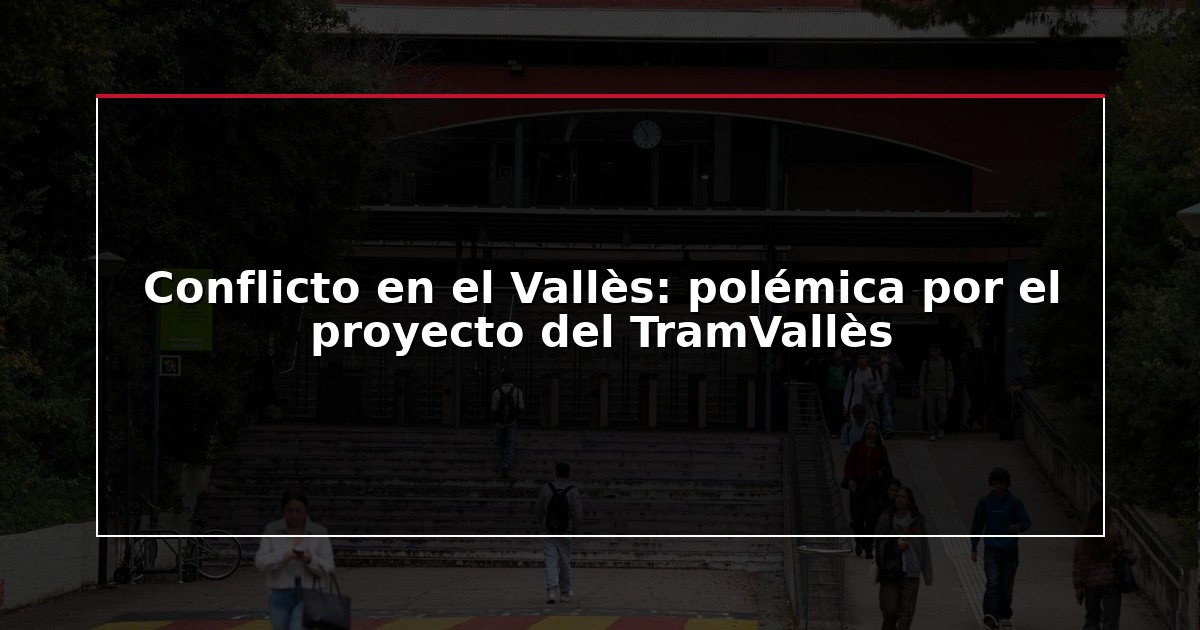 Conflicto en el Vallès: polémica por el proyecto del TramVallès
