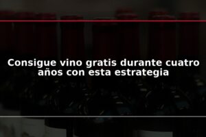 Consigue vino gratis durante cuatro años con esta estrategia