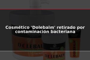 Cosmético 'Dolebalm' retirado por contaminación bacteriana