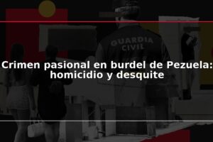 Crimen pasional en burdel de Pezuela: homicidio y desquite
