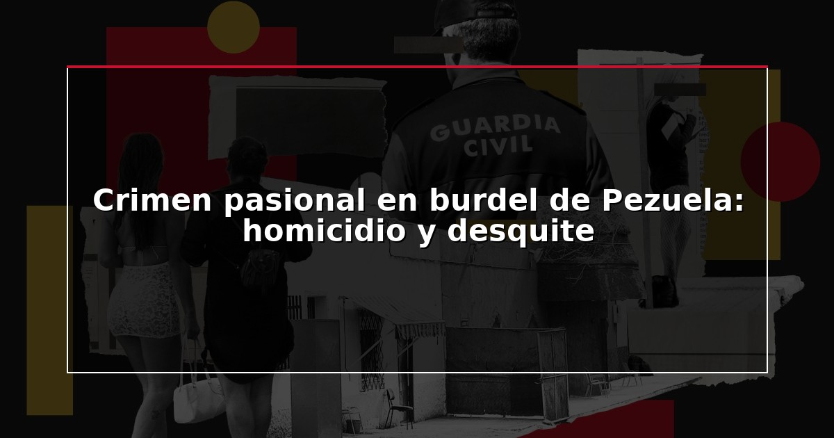 Crimen pasional en burdel de Pezuela: homicidio y desquite