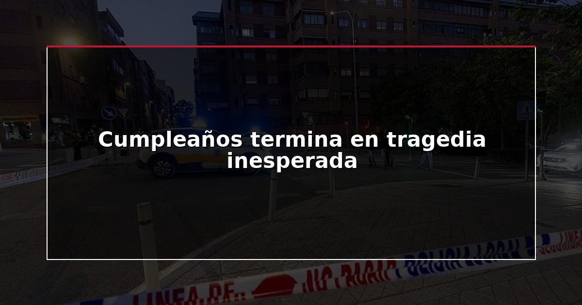 Cumpleaños termina en tragedia inesperada