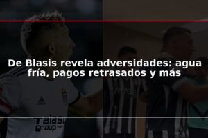 De Blasis revela adversidades: agua fría, pagos retrasados y más