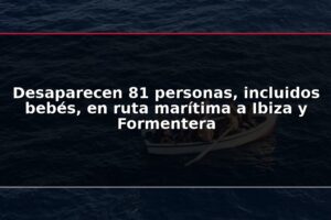 Desaparecen 81 personas, incluidos bebés, en ruta marítima a Ibiza y Formentera