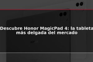 Descubre Honor MagicPad 4: la tableta más delgada del mercado