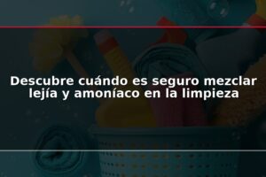 Descubre cuándo es seguro mezclar lejía y amoníaco en la limpieza