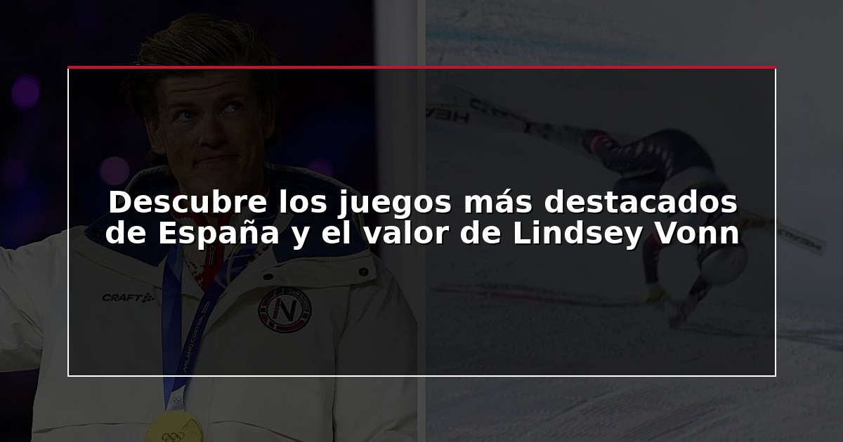 Descubre los juegos más destacados de España y el valor de Lindsey Vonn
