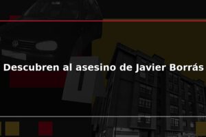Descubren al asesino de Javier Borrás