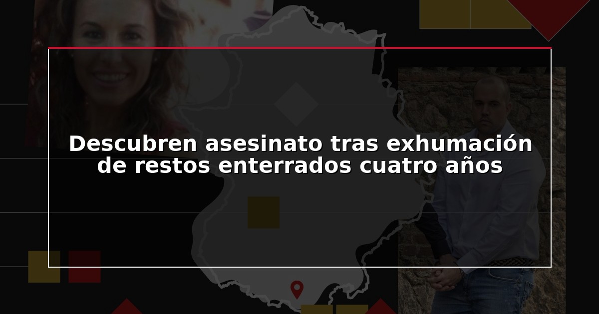 Descubren asesinato tras exhumación de restos enterrados cuatro años