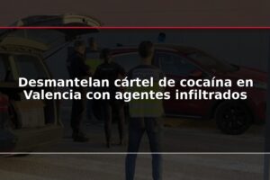 Desmantelan cártel de cocaína en Valencia con agentes infiltrados