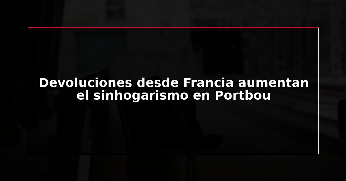 Devoluciones desde Francia aumentan el sinhogarismo en Portbou