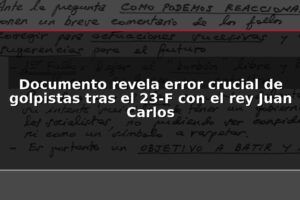Documento revela error crucial de golpistas tras el 23-F con el rey Juan Carlos