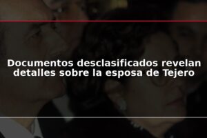 Documentos desclasificados revelan detalles sobre la esposa de Tejero