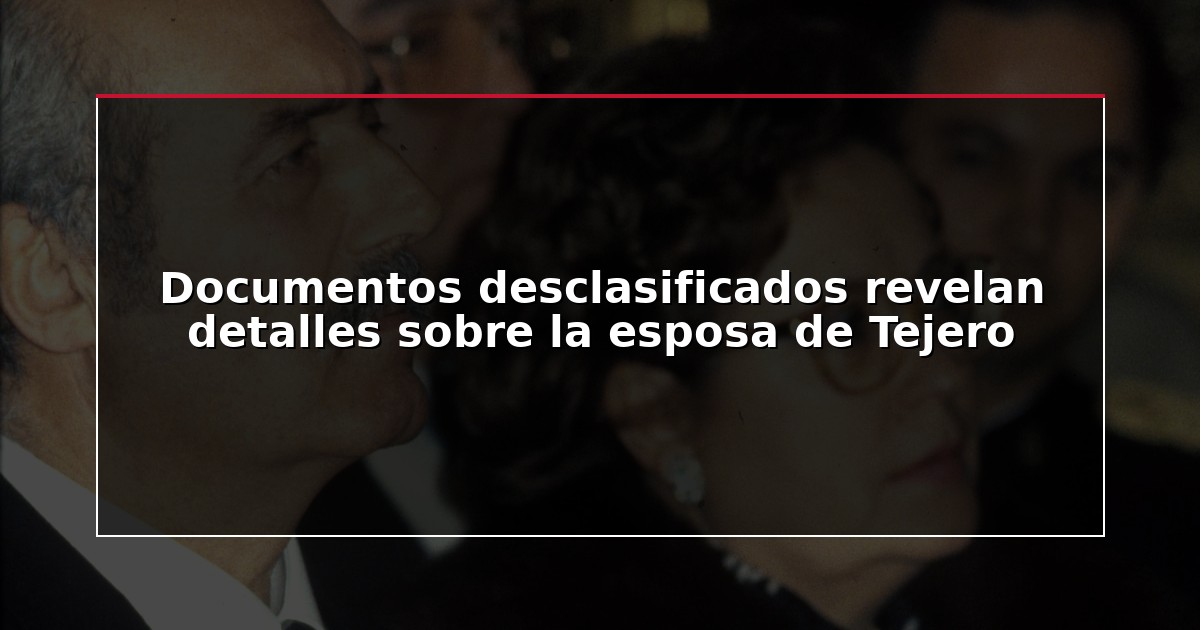 Documentos desclasificados revelan detalles sobre la esposa de Tejero