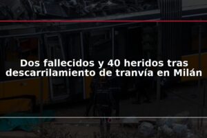 Dos fallecidos y 40 heridos tras descarrilamiento de tranvía en Milán