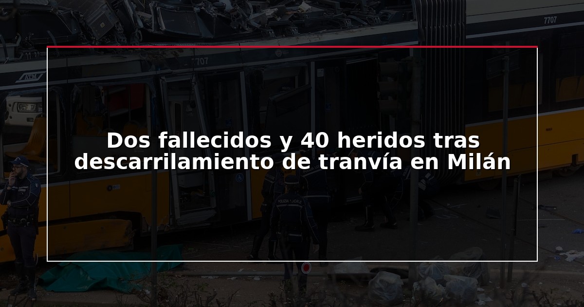 Dos fallecidos y 40 heridos tras descarrilamiento de tranvía en Milán