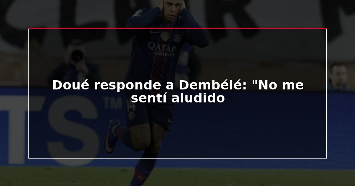 Doué responde a Dembélé: “No me sentí aludido