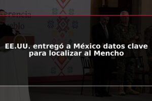 EE.UU. entregó a México datos clave para localizar al Mencho