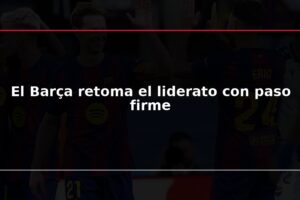 El Barça retoma el liderato con paso firme