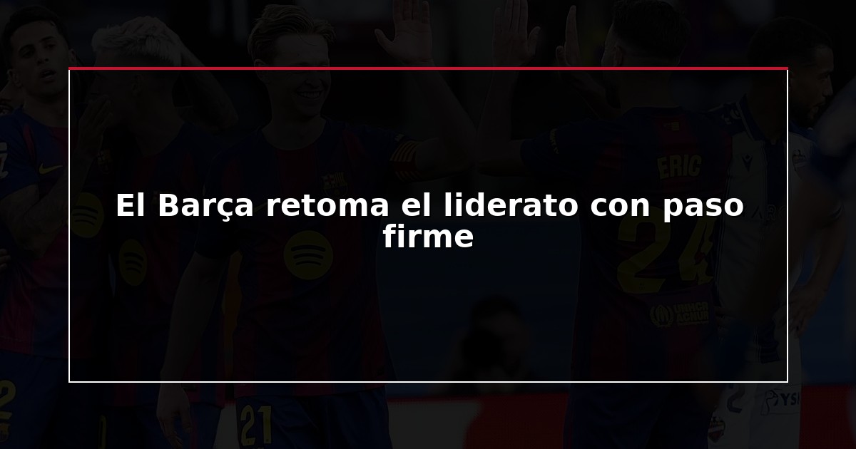 El Barça retoma el liderato con paso firme