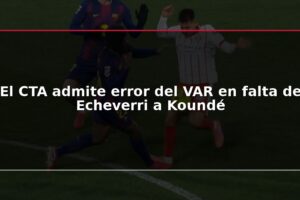 El CTA admite error del VAR en falta de Echeverri a Koundé
