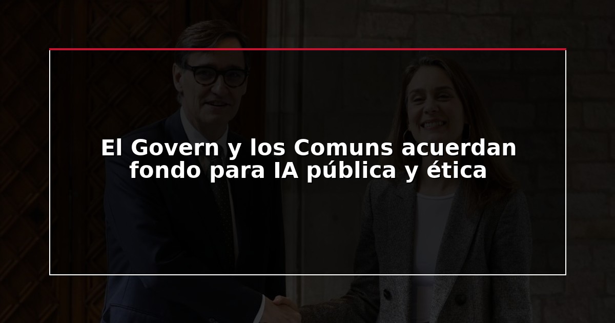 El Govern y los Comuns acuerdan fondo para IA pública y ética