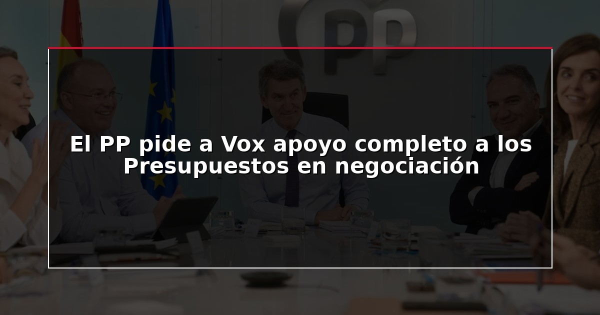 El PP pide a Vox apoyo completo a los Presupuestos en negociación