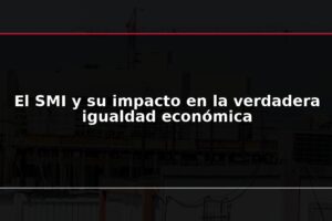 El SMI y su impacto en la verdadera igualdad económica