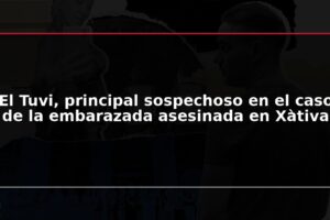 El Tuvi, principal sospechoso en el caso de la embarazada asesinada en Xàtiva