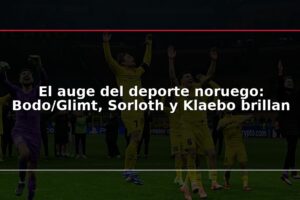 El auge del deporte noruego: Bodo/Glimt, Sorloth y Klaebo brillan